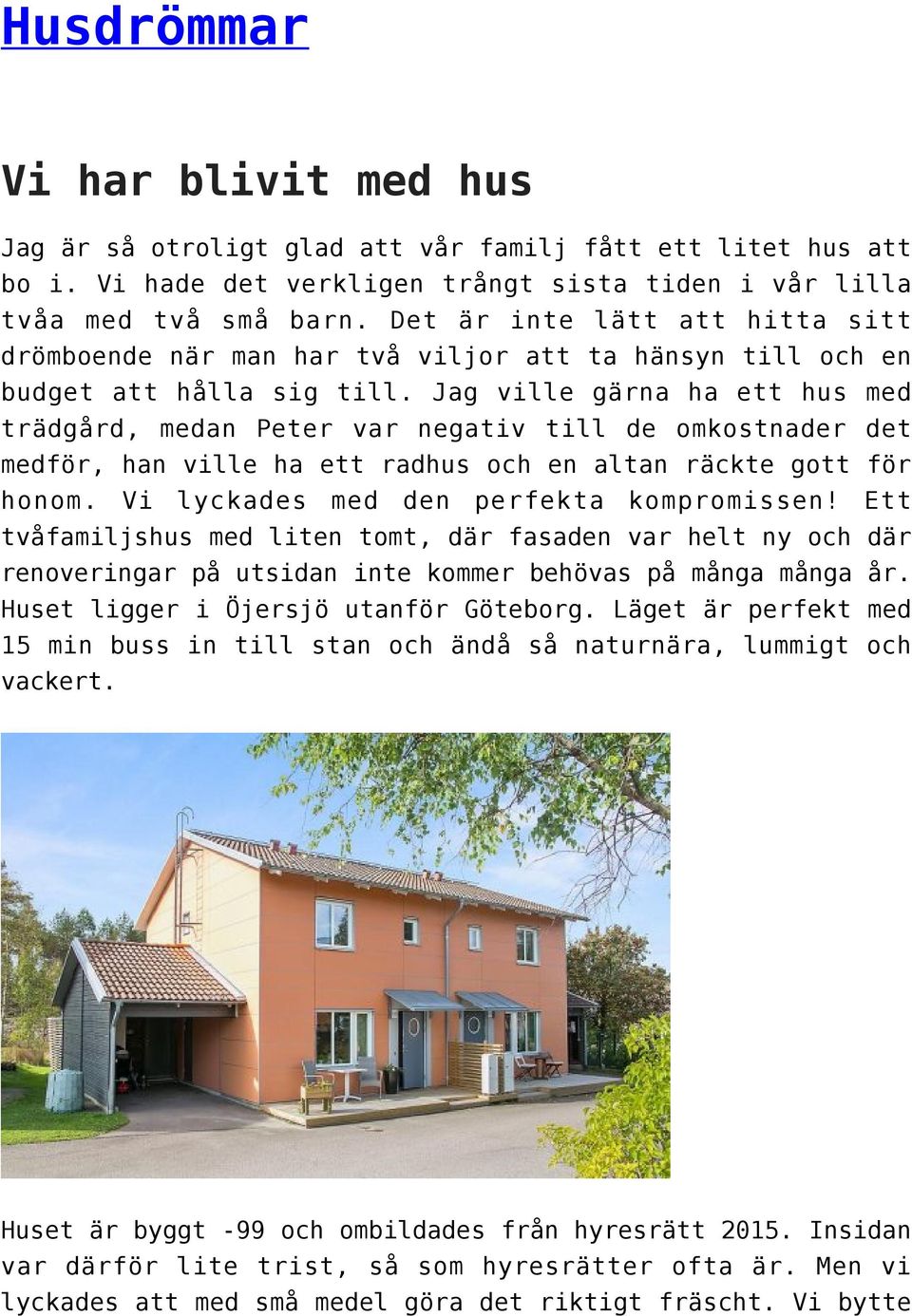 Jag ville gärna ha ett hus med trädgård, medan Peter var negativ till de omkostnader det medför, han ville ha ett radhus och en altan räckte gott för honom. Vi lyckades med den perfekta kompromissen!