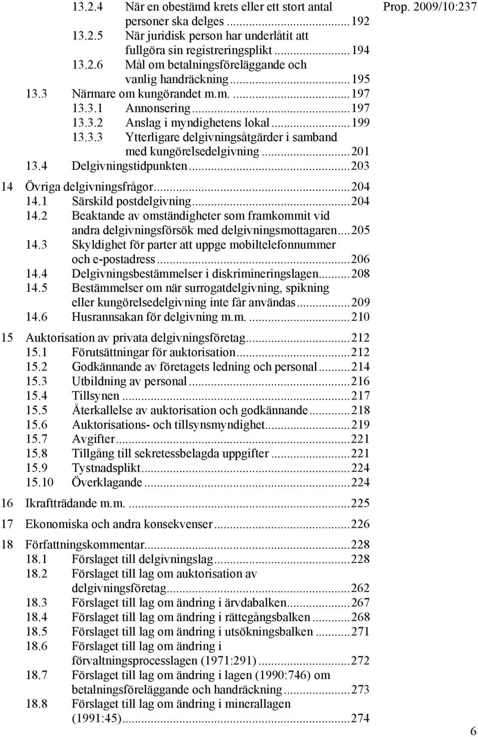 4 Delgivningstidpunkten...203 14 Övriga delgivningsfrågor...204 14.1 Särskild postdelgivning...204 14.2 Beaktande av omständigheter som framkommit vid andra delgivningsförsök med delgivningsmottagaren.