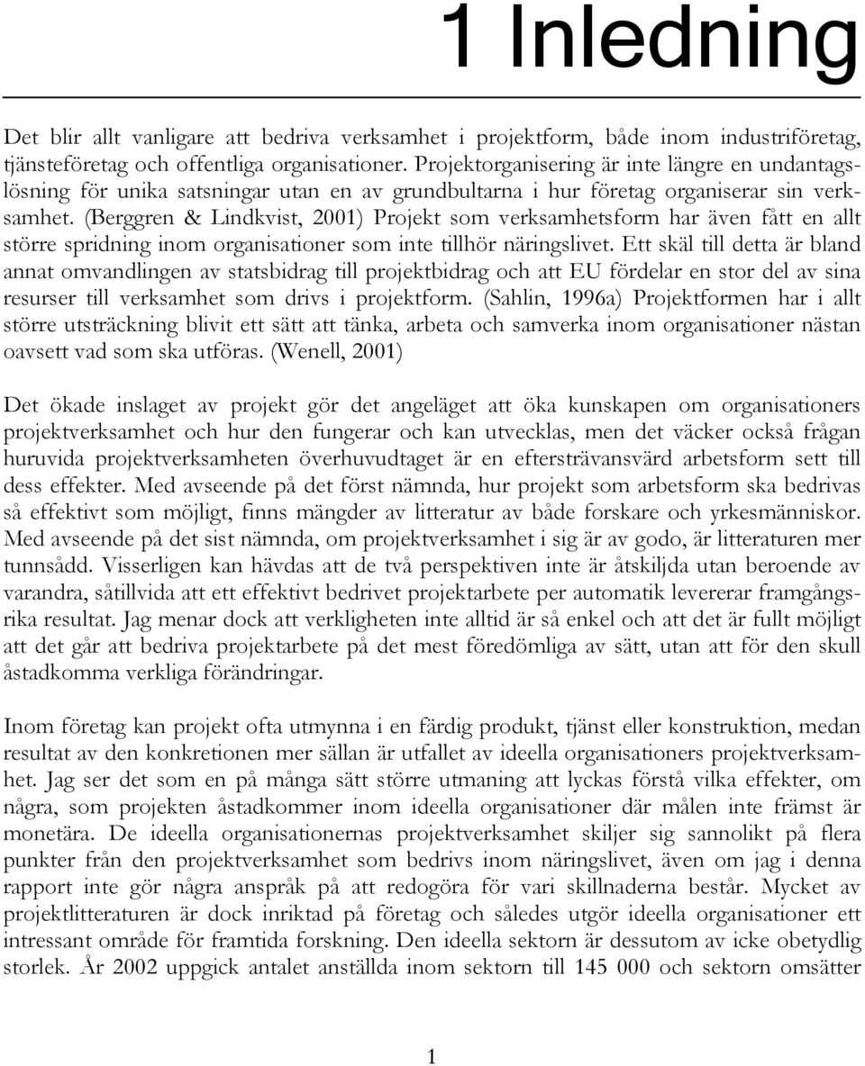 (Berggren & Lindkvist, 2001) Projekt som verksamhetsform har även fått en allt större spridning inom organisationer som inte tillhör näringslivet.