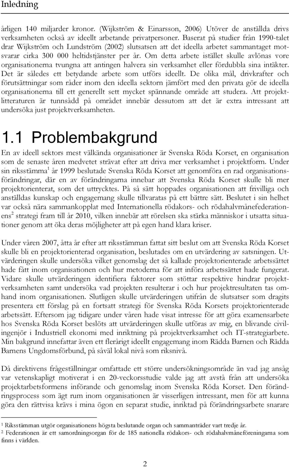 Om detta arbete istället skulle avlönas vore organisationerna tvungna att antingen halvera sin verksamhet eller fördubbla sina intäkter. Det är således ett betydande arbete som utförs ideellt.