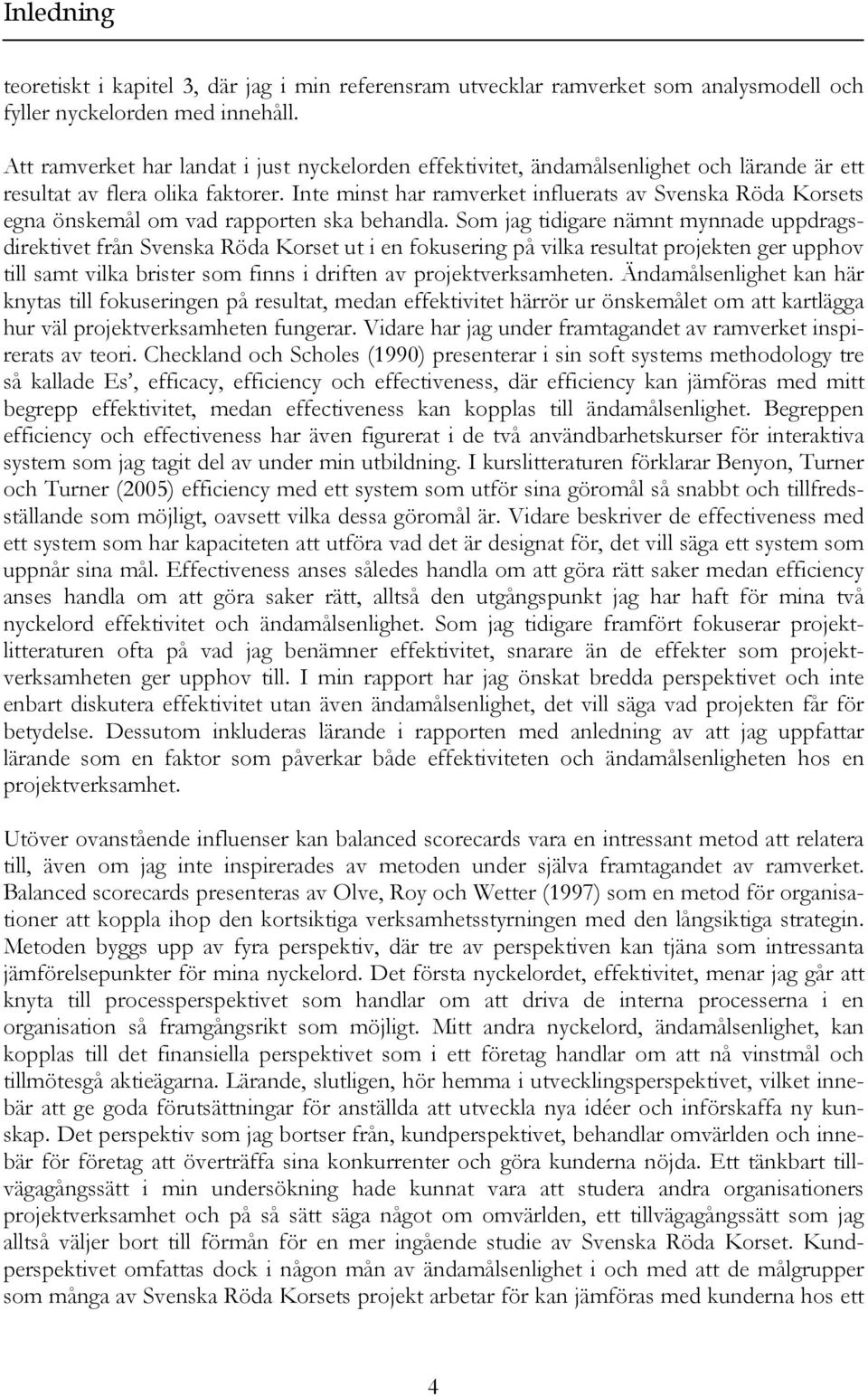 Inte minst har ramverket influerats av Svenska Röda Korsets egna önskemål om vad rapporten ska behandla.