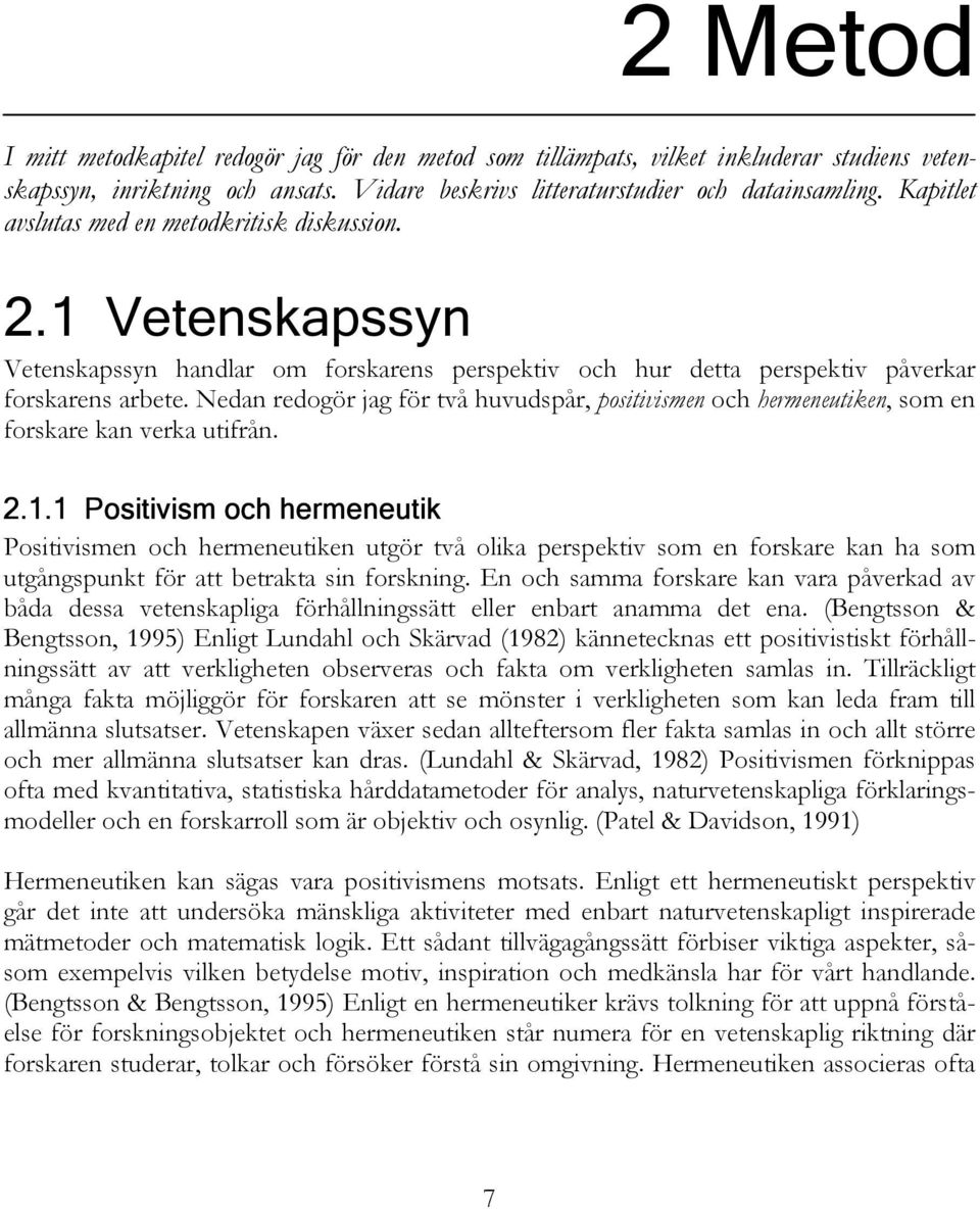 Nedan redogör jag för två huvudspår, positivismen och hermeneutiken, som en forskare kan verka utifrån. 2.1.