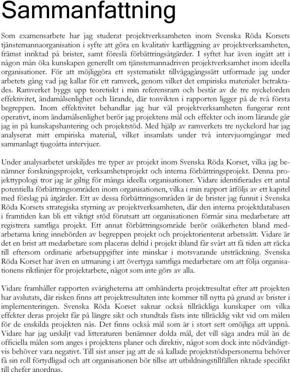 För att möjliggöra ett systematiskt tillvägagångssätt utformade jag under arbetets gång vad jag kallar för ett ramverk, genom vilket det empiriska materialet betraktades.