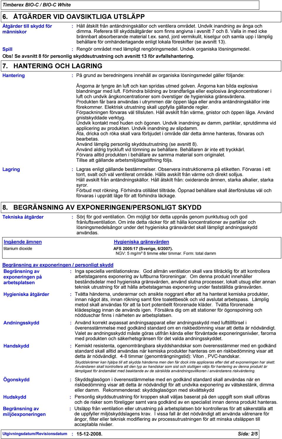 sand, jord vermikulit, kiselgur och samla upp i lämplig behållare för omhändertagande enligt lokala föreskifter (se avsnitt 13). Spill Rengör området med lämpligt rengöringsmedel.