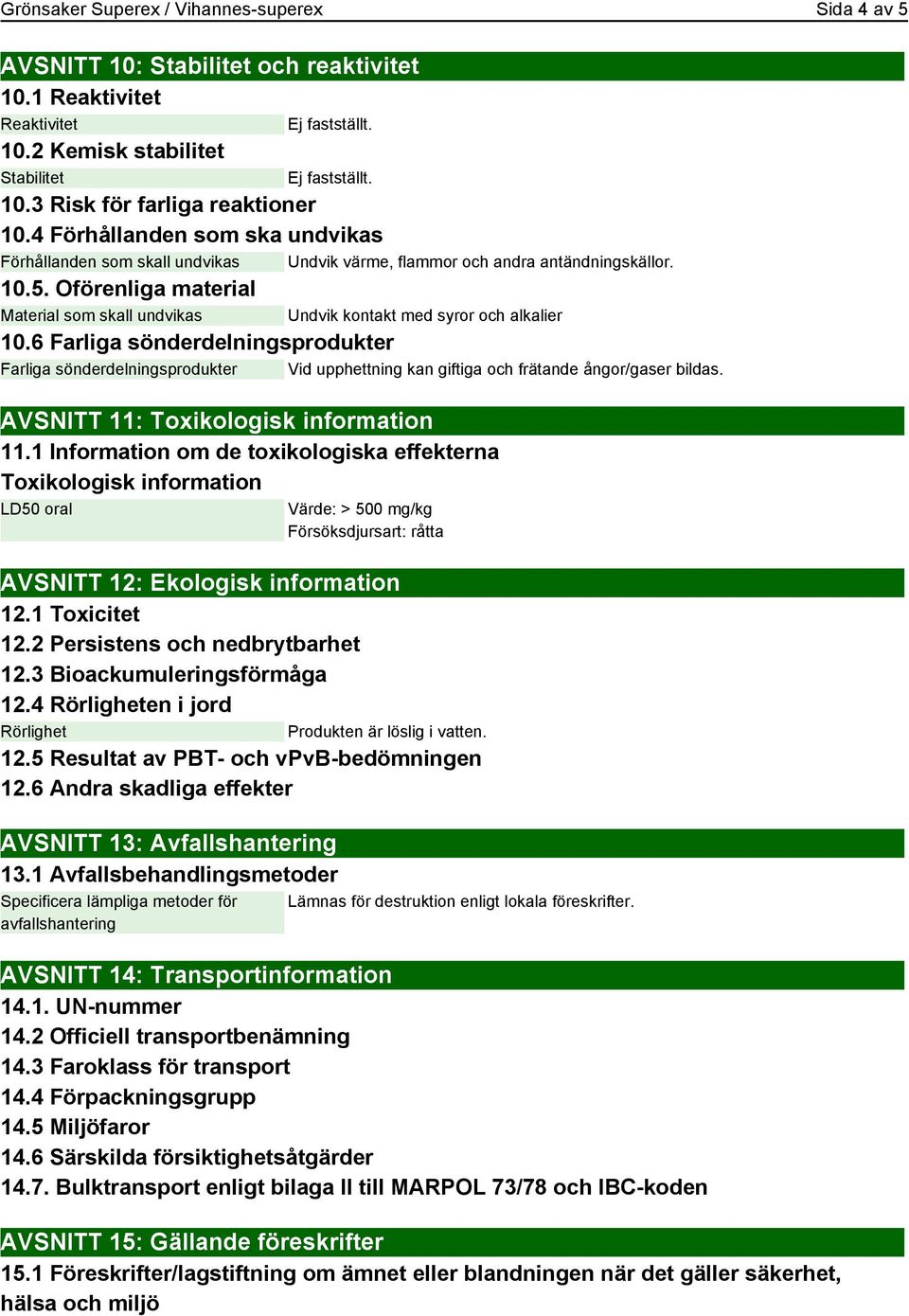 Oförenliga material Material som skall undvikas Undvik kontakt med syror och alkalier 10.