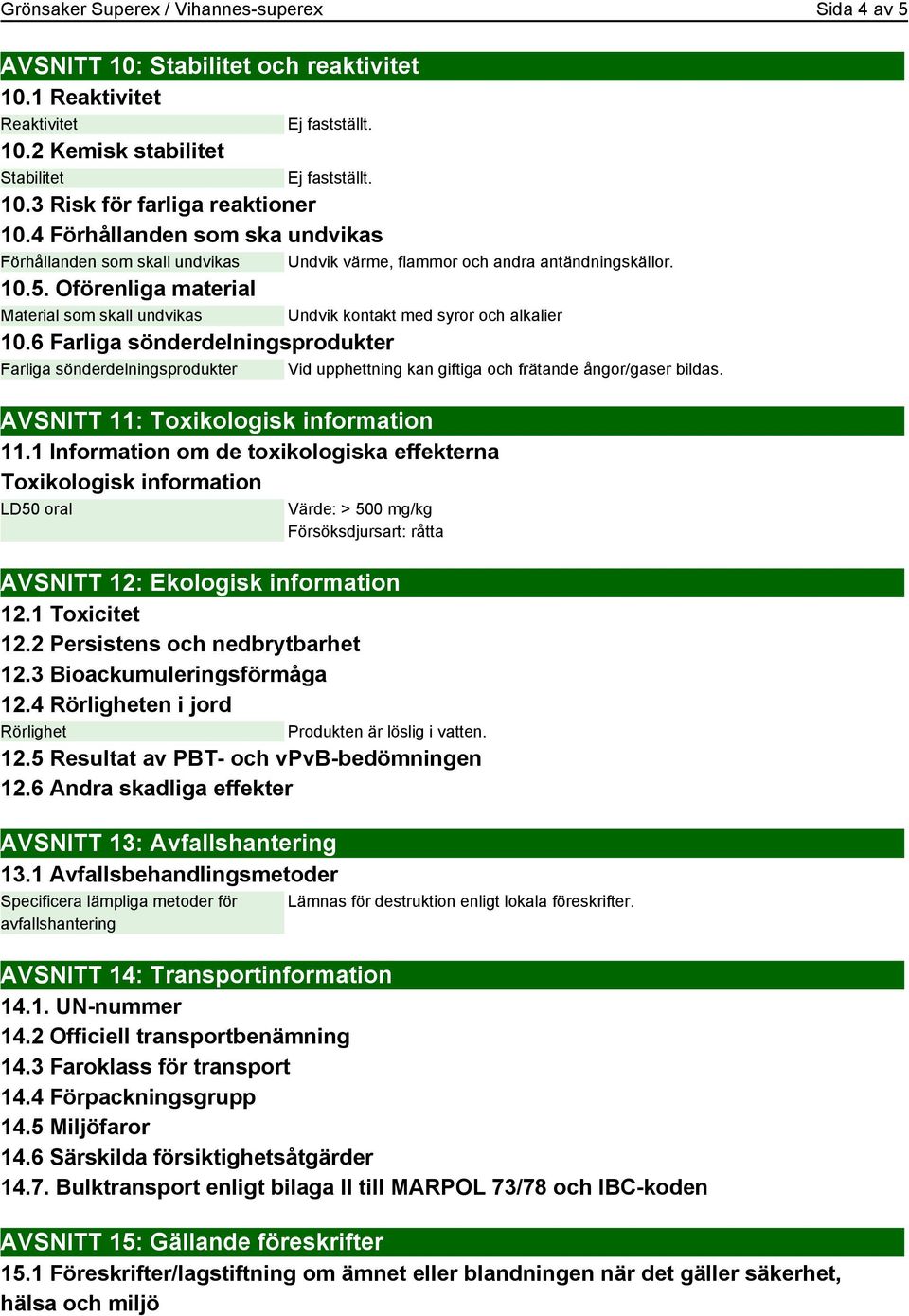 Oförenliga material Material som skall undvikas Undvik kontakt med syror och alkalier 10.