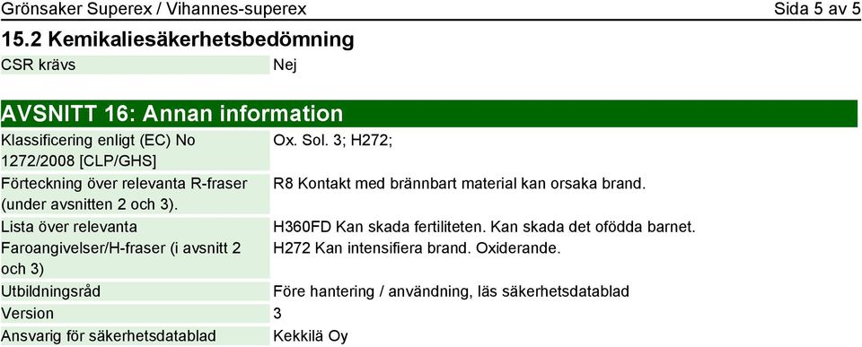 relevanta R-fraser (under avsnitten 2 och 3). Lista över relevanta Faroangivelser/H-fraser (i avsnitt 2 och 3) Utbildningsråd Ox. Sol.