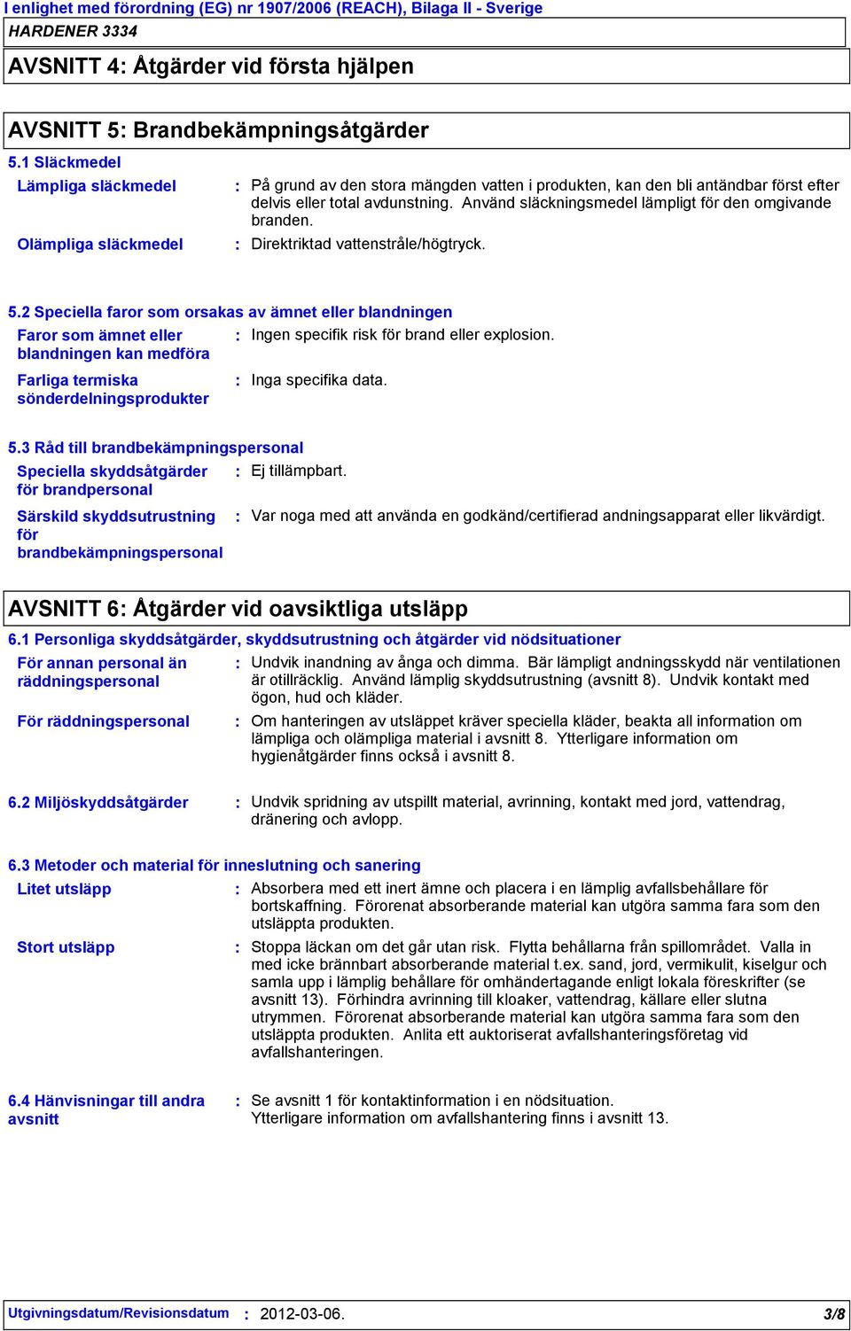 Använd släckningsmedel lämpligt för den omgivande branden. Direktriktad vattenstråle/högtryck. 5.