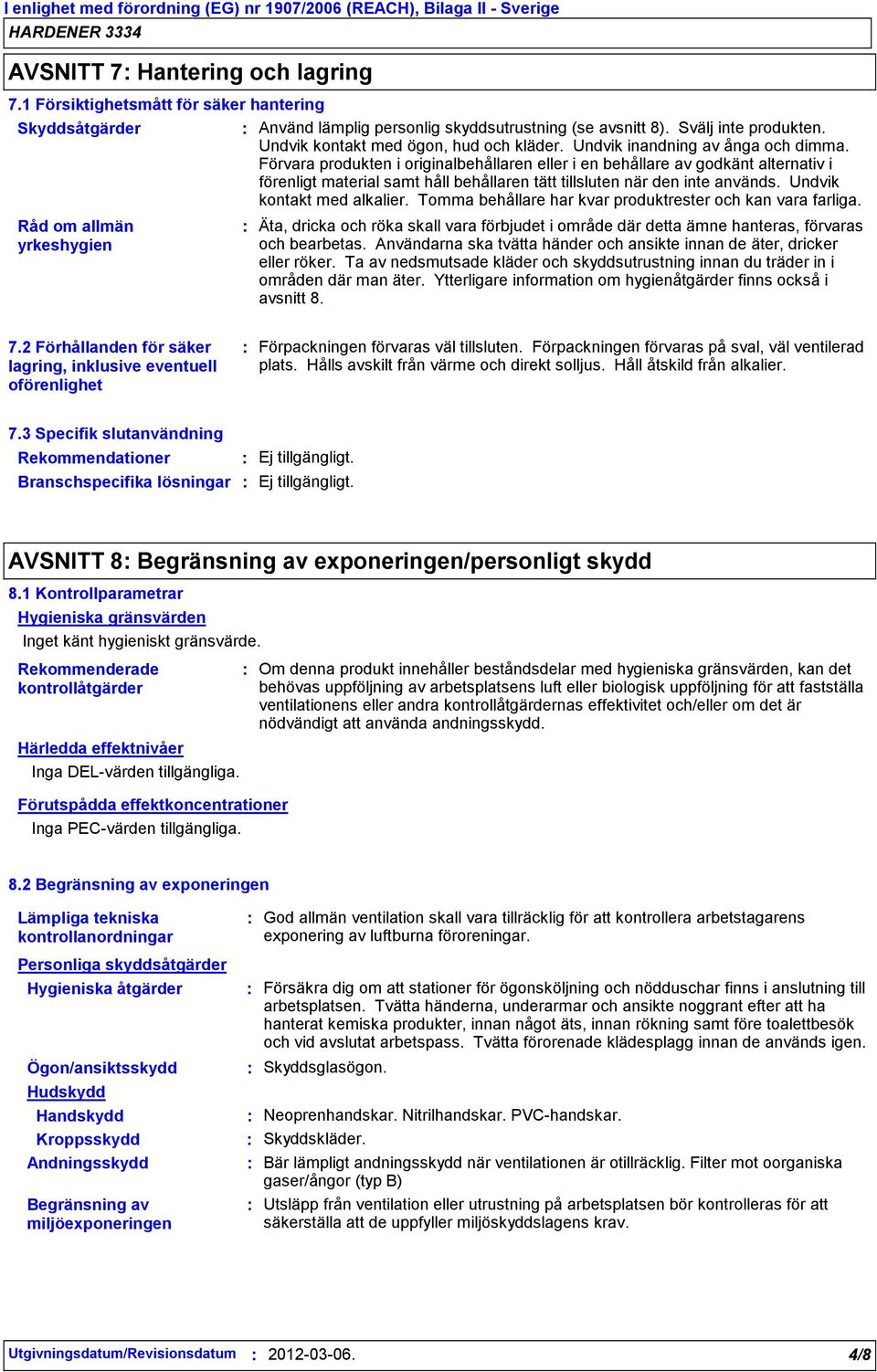 Förvara produkten i originalbehållaren eller i en behållare av godkänt alternativ i förenligt material samt håll behållaren tätt tillsluten när den inte används. Undvik kontakt med alkalier.