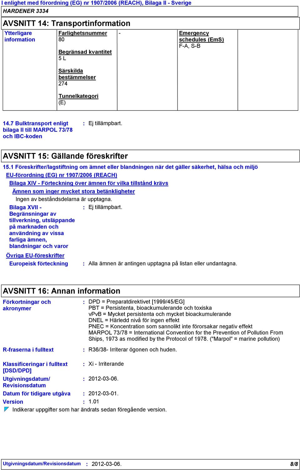 1 Föreskrifter/lagstiftning om ämnet eller blandningen när det gäller säkerhet, hälsa och miljö EU-förordning (EG) nr 1907/2006 (REACH) Bilaga XIV - Förteckning över ämnen för vilka tillstånd krävs