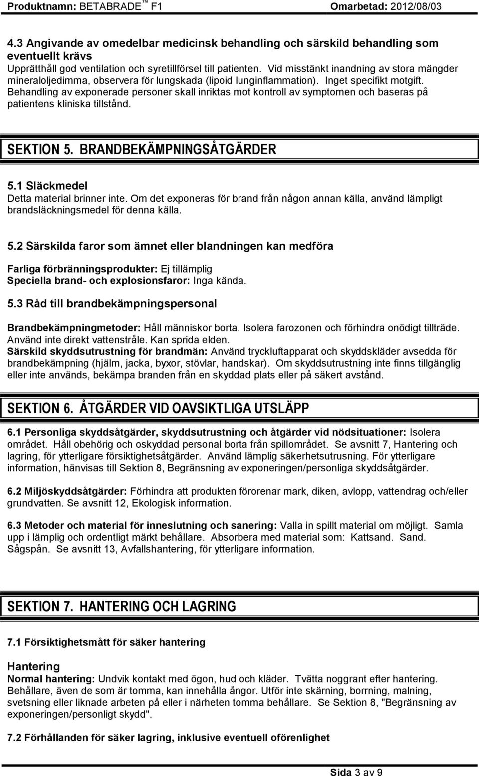 Behandling av exponerade personer skall inriktas mot kontroll av symptomen och baseras på patientens kliniska tillstånd. SEKTION 5. BRANDBEKÄMPNINGSÅTGÄRDER 5.1 Släckmedel Detta material brinner inte.