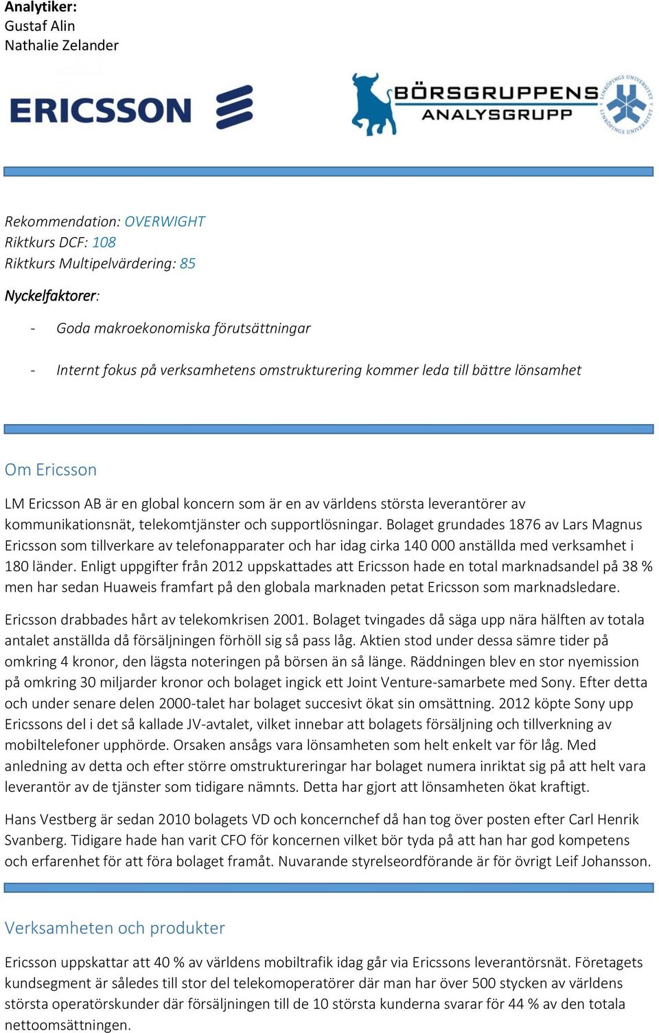 Bolaget grundades 1876 av Lars Magnus Ericsson som tillverkare av telefonapparater och har idag cirka 140 000 anställda med verksamhet i 180 länder.