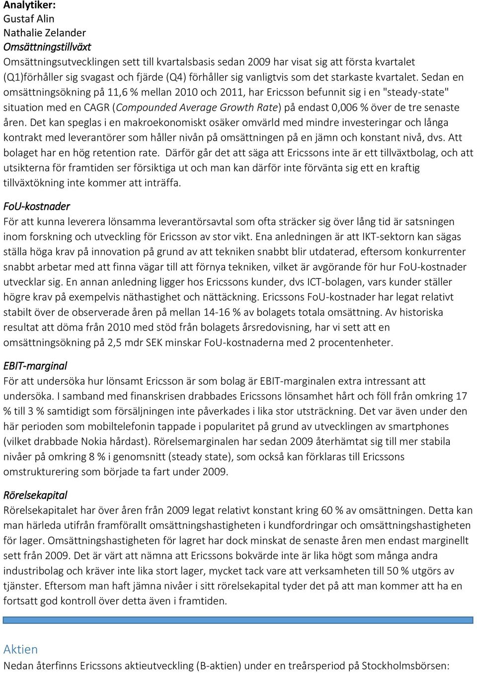 Sedan en omsättningsökning på 11,6 % mellan 2010 och 2011, har Ericsson befunnit sig i en "steady-state" situation med en CAGR (Compounded Average Growth Rate) på endast 0,006 % över de tre senaste