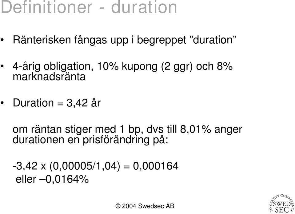 = 3,42 år om räntan stiger med 1 bp, dvs till 8,01% anger durationen