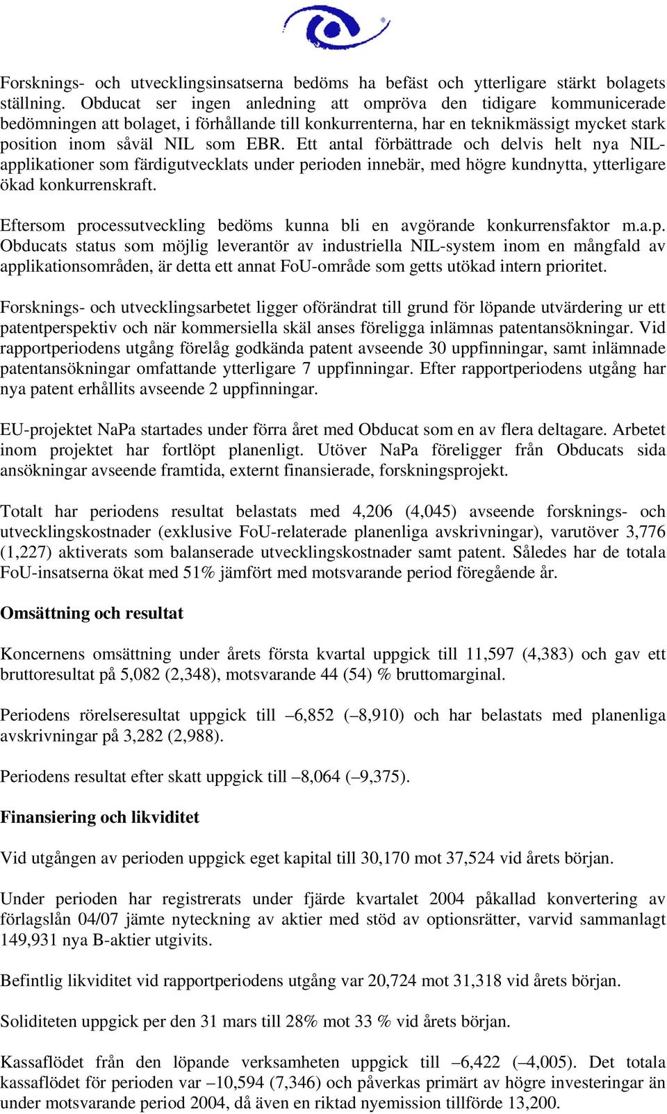 Ett antal förbättrade och delvis helt nya NILapplikationer som färdigutvecklats under perioden innebär, med högre kundnytta, ytterligare ökad konkurrenskraft.