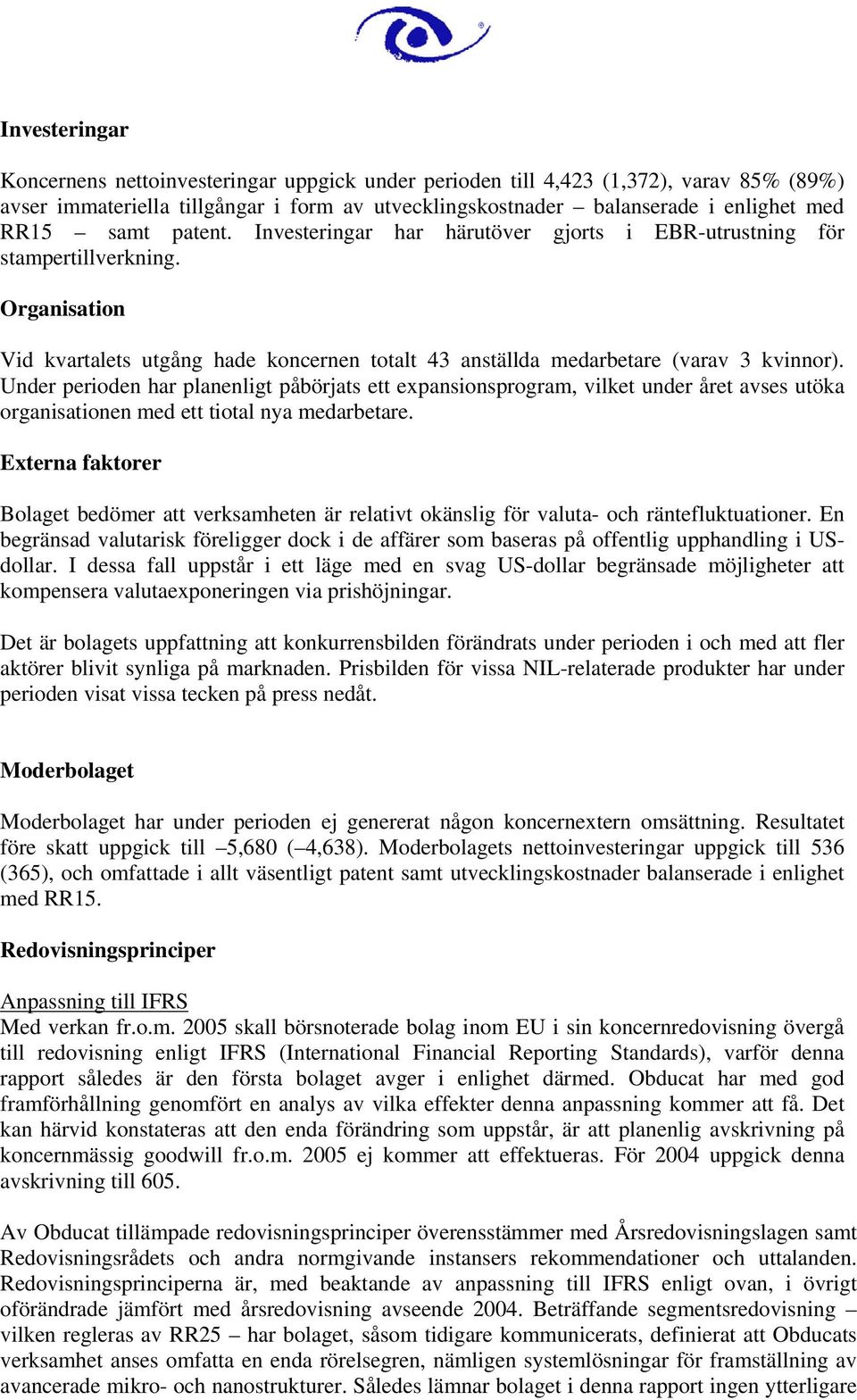 Under perioden har planenligt påbörjats ett expansionsprogram, vilket under året avses utöka organisationen med ett tiotal nya medarbetare.