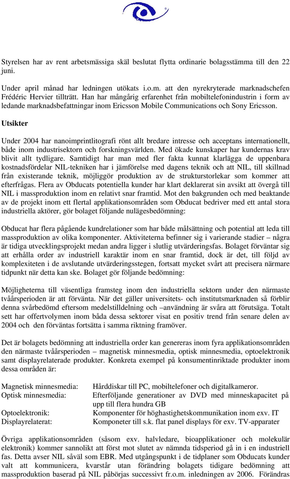 Utsikter Under 2004 har nanoimprintlitografi rönt allt bredare intresse och acceptans internationellt, både inom industrisektorn och forskningsvärlden.