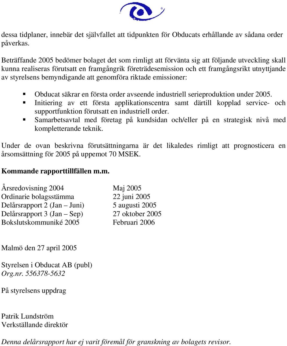 styrelsens bemyndigande att genomföra riktade emissioner: Obducat säkrar en första order avseende industriell serieproduktion under 2005.