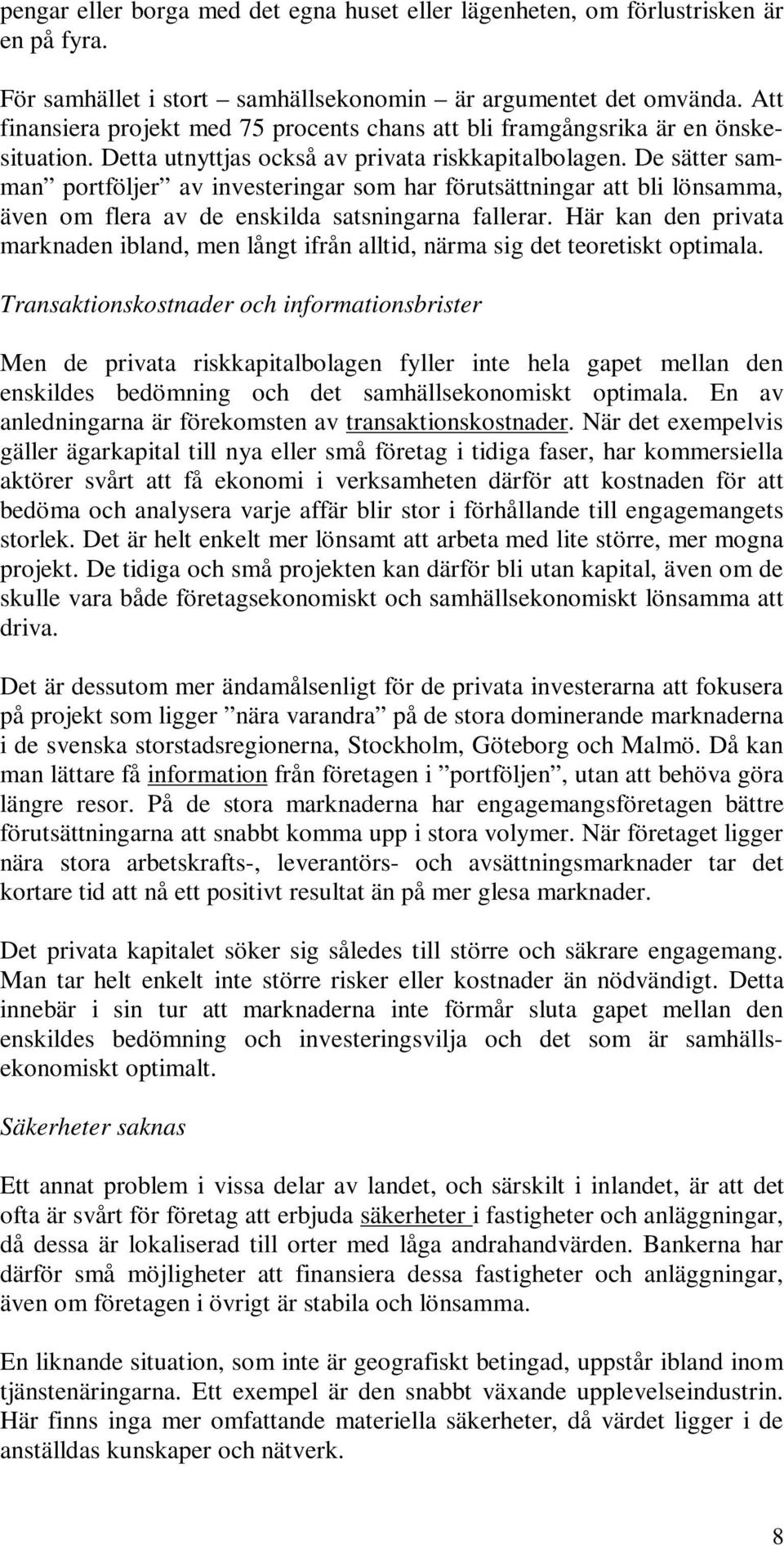 De sätter samman portföljer av investeringar som har förutsättningar att bli lönsamma, även om flera av de enskilda satsningarna fallerar.