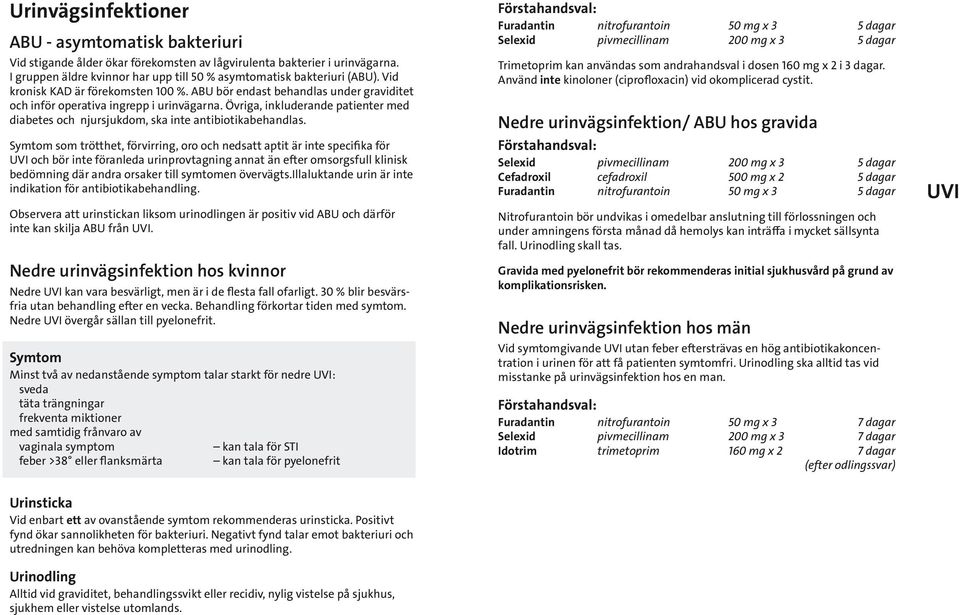 Övriga, inkluderande patienter med diabetes och njursjukdom, ska inte antibiotikabehandlas.