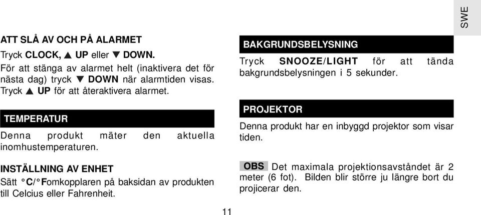 INSTÄLLNING AV ENHET Sätt C/ F omkopplaren på baksidan av produkten till Celcius eller Fahrenheit.