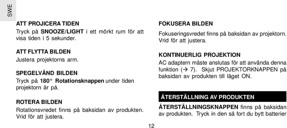 ROTERA BILDEN Rotationsvredet finns på baksidan av produkten. Vrid för att justera.