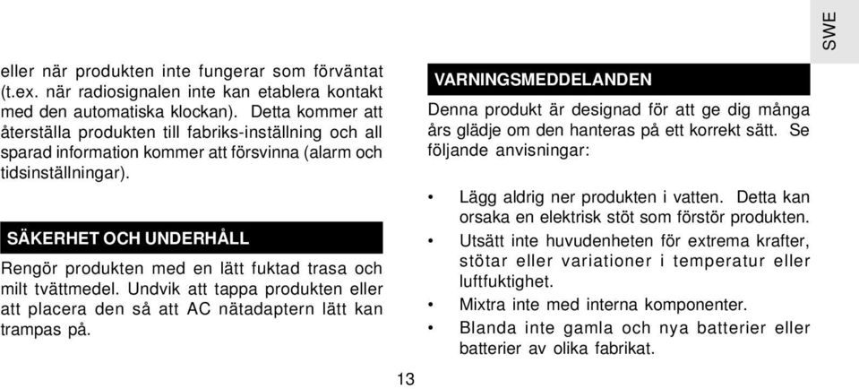 SÄKERHET OCH UNDERHÅLL Rengör produkten med en lätt fuktad trasa och milt tvättmedel. Undvik att tappa produkten eller att placera den så att AC nätadaptern lätt kan trampas på.