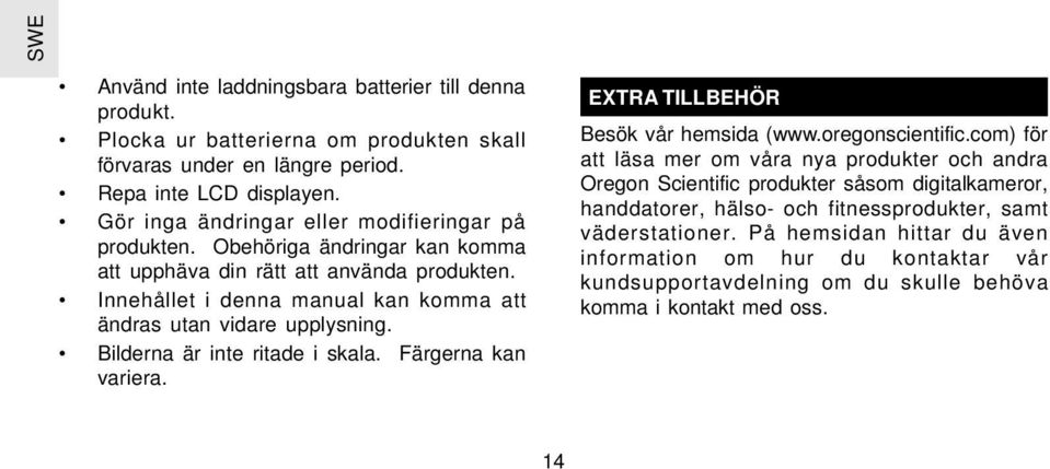 Innehållet i denna manual kan komma att ändras utan vidare upplysning. Bilderna är inte ritade i skala. Färgerna kan variera. EXTRA TILLBEHÖR Besök vår hemsida (www.oregonscientific.