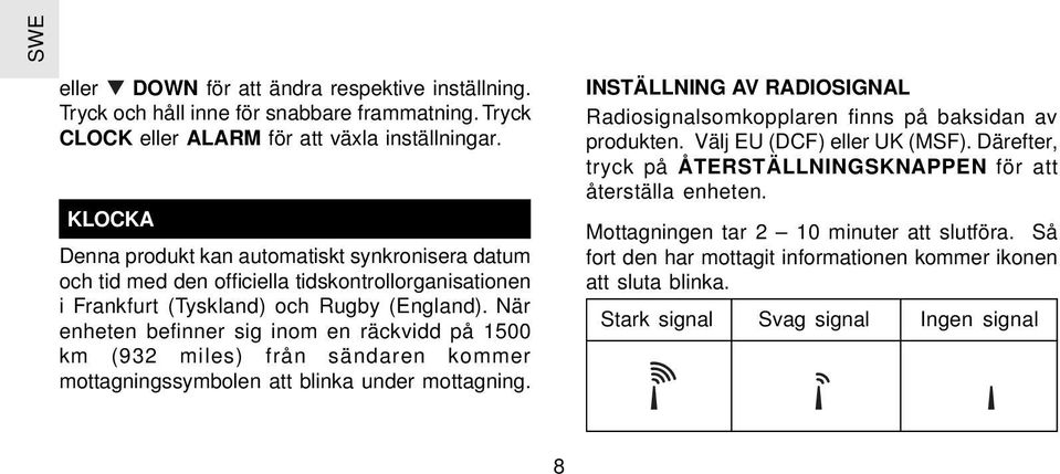 När enheten befinner sig inom en räckvidd på 1500 km (932 miles) från sändaren kommer mottagningssymbolen att blinka under mottagning.