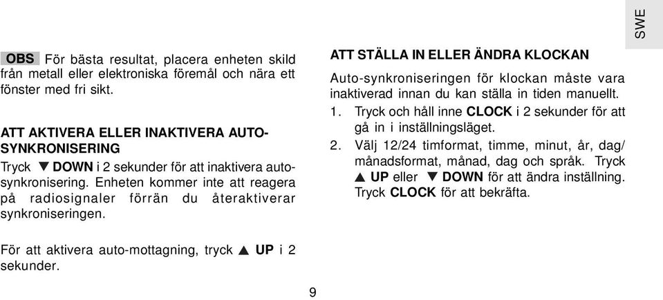 Enheten kommer inte att reagera på radiosignaler förrän du återaktiverar synkroniseringen.