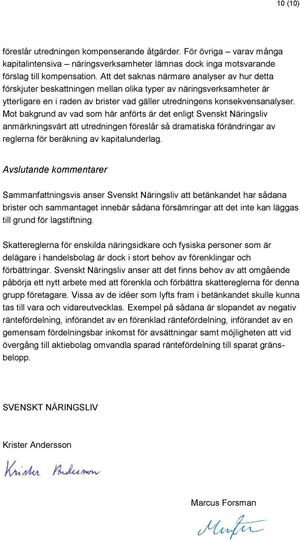 Mot bakgrund av vad som här anförts är det enligt Svenskt Näringsliv anmärkningsvärt att utredningen föreslår så dramatiska förändringar av reglerna för beräkning av kapitalunderlag.