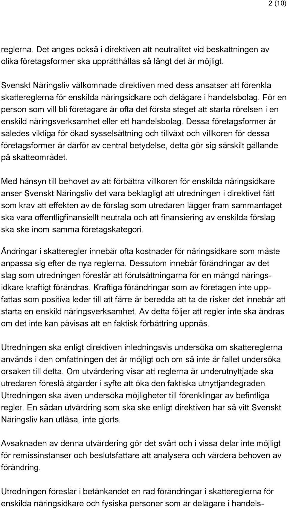 För en person som vill bli företagare är ofta det första steget att starta rörelsen i en enskild näringsverksamhet eller ett handelsbolag.