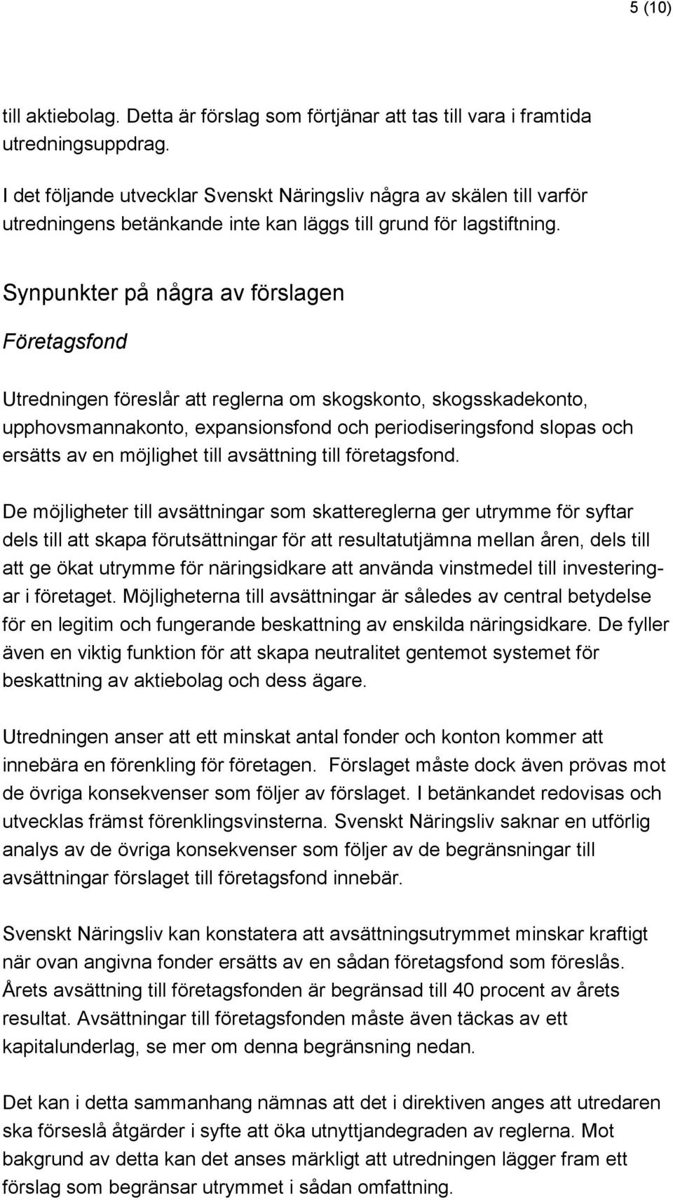 Synpunkter på några av förslagen Företagsfond Utredningen föreslår att reglerna om skogskonto, skogsskadekonto, upphovsmannakonto, expansionsfond och periodiseringsfond slopas och ersätts av en