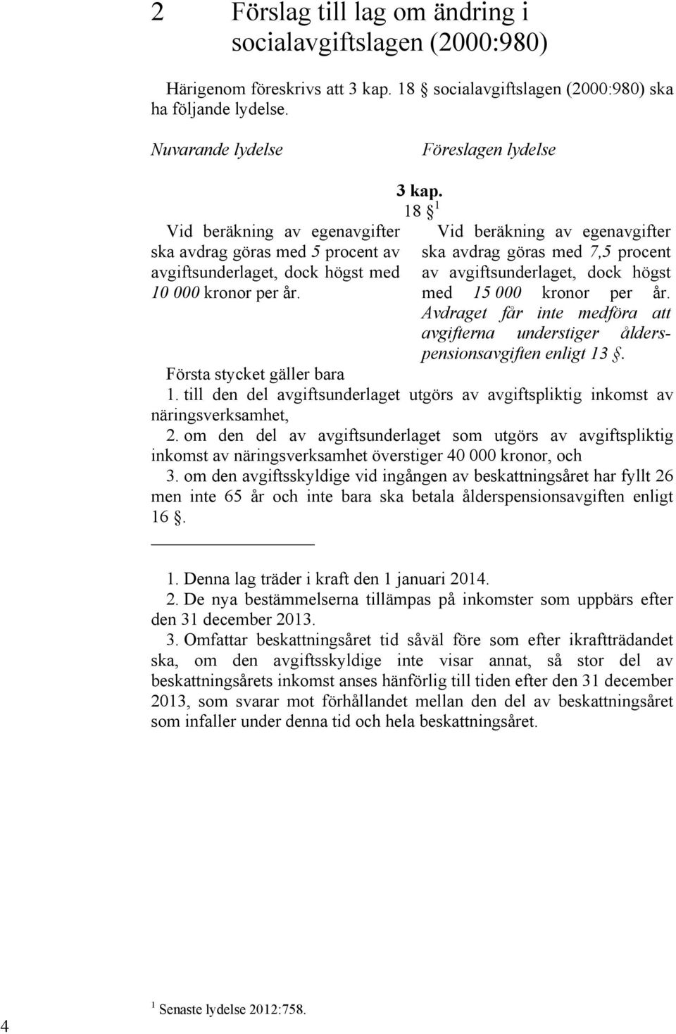 18 1 Vid beräkning av egenavgifter ska avdrag göras med 7,5 procent av avgiftsunderlaget, dock högst med 15 000 kronor per år.