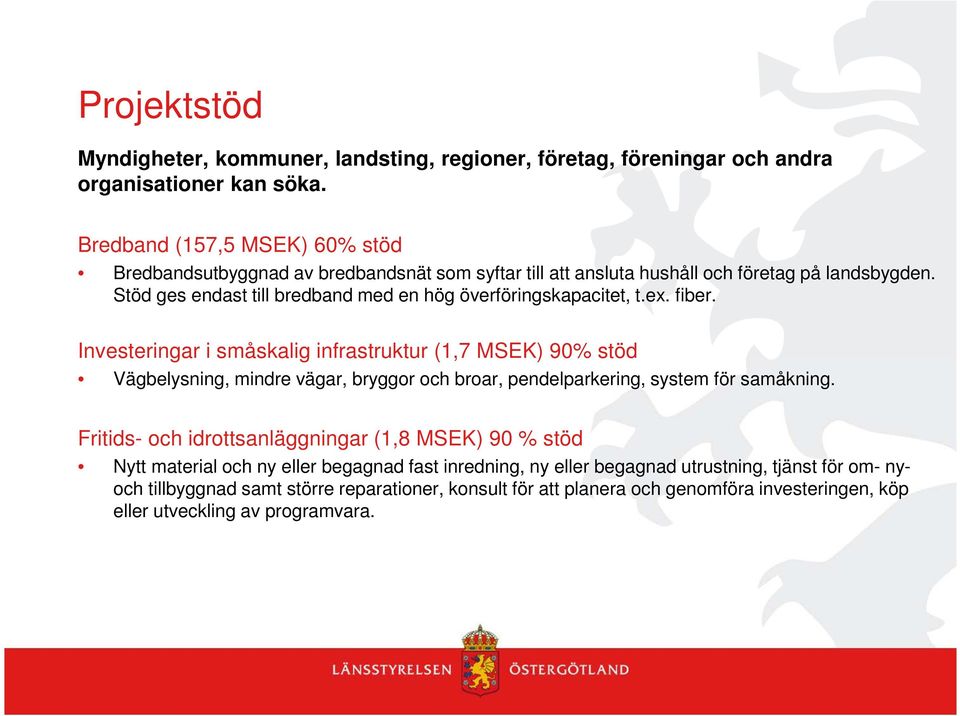 Stöd ges endast till bredband med en hög överföringskapacitet, t.ex. fiber.