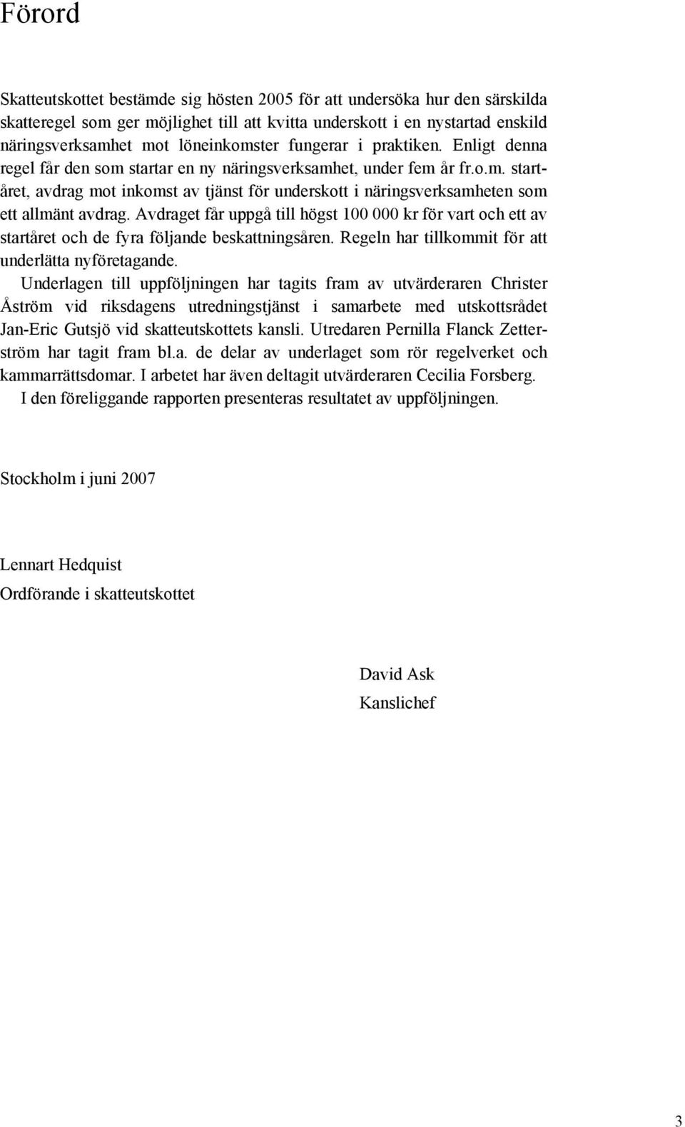 Avdraget får uppgå till högst 100 000 kr för vart och ett av startåret och de fyra följande beskattningsåren. Regeln har tillkommit för att underlätta nyföretagande.
