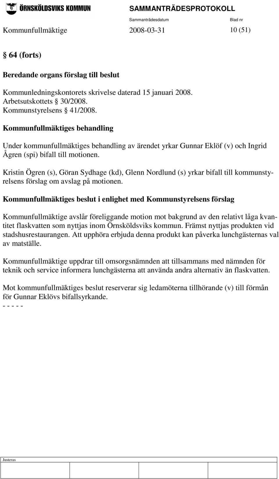 Kristin Ögren (s), Göran Sydhage (kd), Glenn Nordlund (s) yrkar bifall till kommunstyrelsens förslag om avslag på motionen.