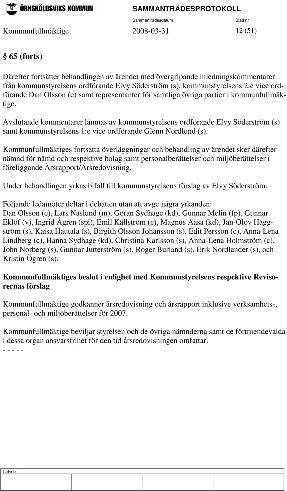 Avslutande kommentarer lämnas av kommunstyrelsens ordförande Elvy Söderström (s) samt kommunstyrelsens 1:e vice ordförande Glenn Nordlund (s).