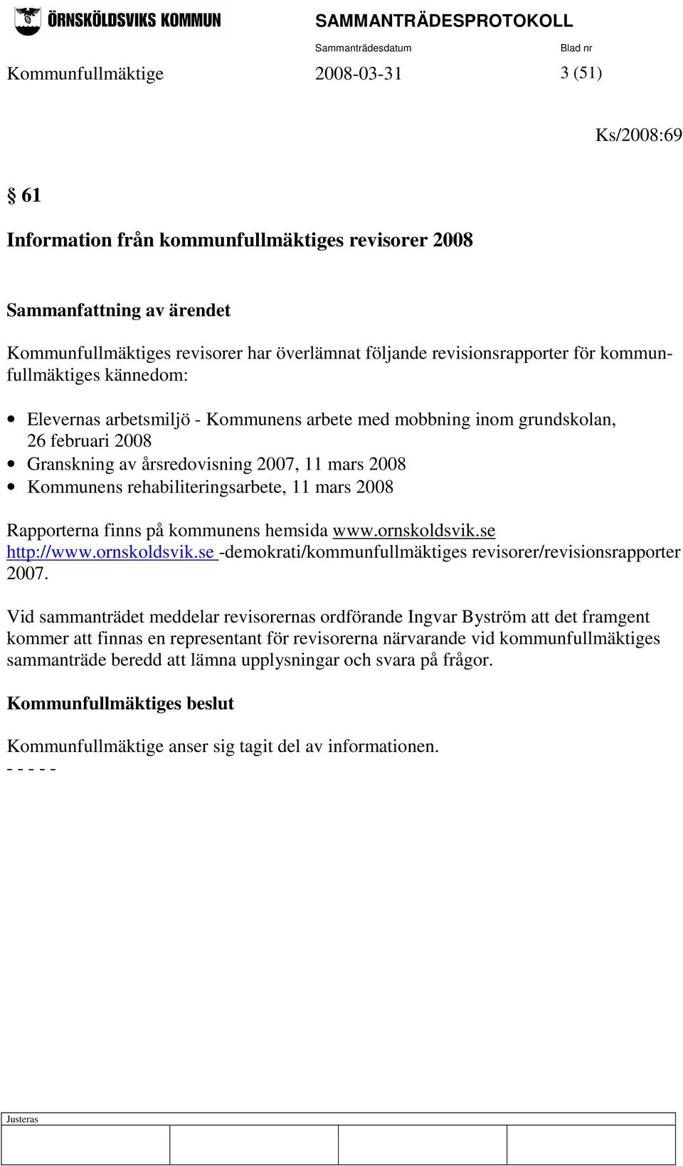 rehabiliteringsarbete, 11 mars 2008 Rapporterna finns på kommunens hemsida www.ornskoldsvik.se http://www.ornskoldsvik.se -demokrati/kommunfullmäktiges revisorer/revisionsrapporter 2007.