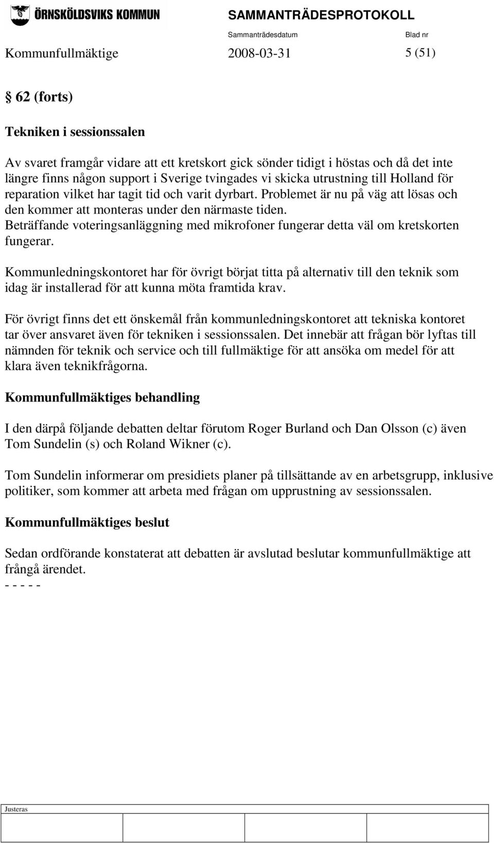 Beträffande voteringsanläggning med mikrofoner fungerar detta väl om kretskorten fungerar.