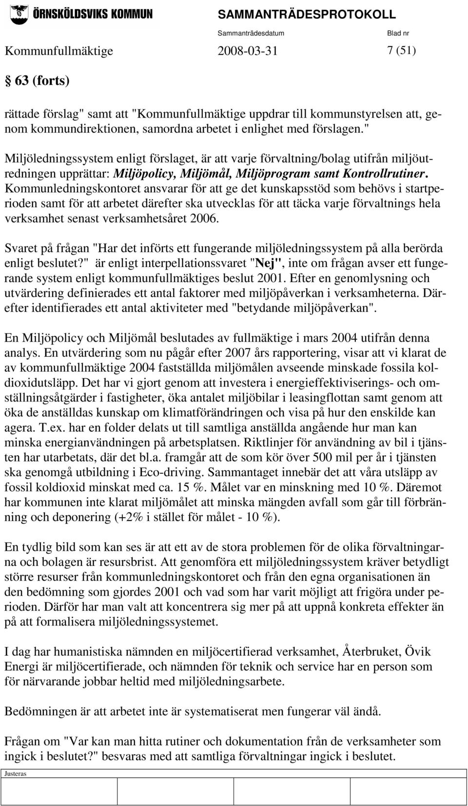 Kommunledningskontoret ansvarar för att ge det kunskapsstöd som behövs i startperioden samt för att arbetet därefter ska utvecklas för att täcka varje förvaltnings hela verksamhet senast
