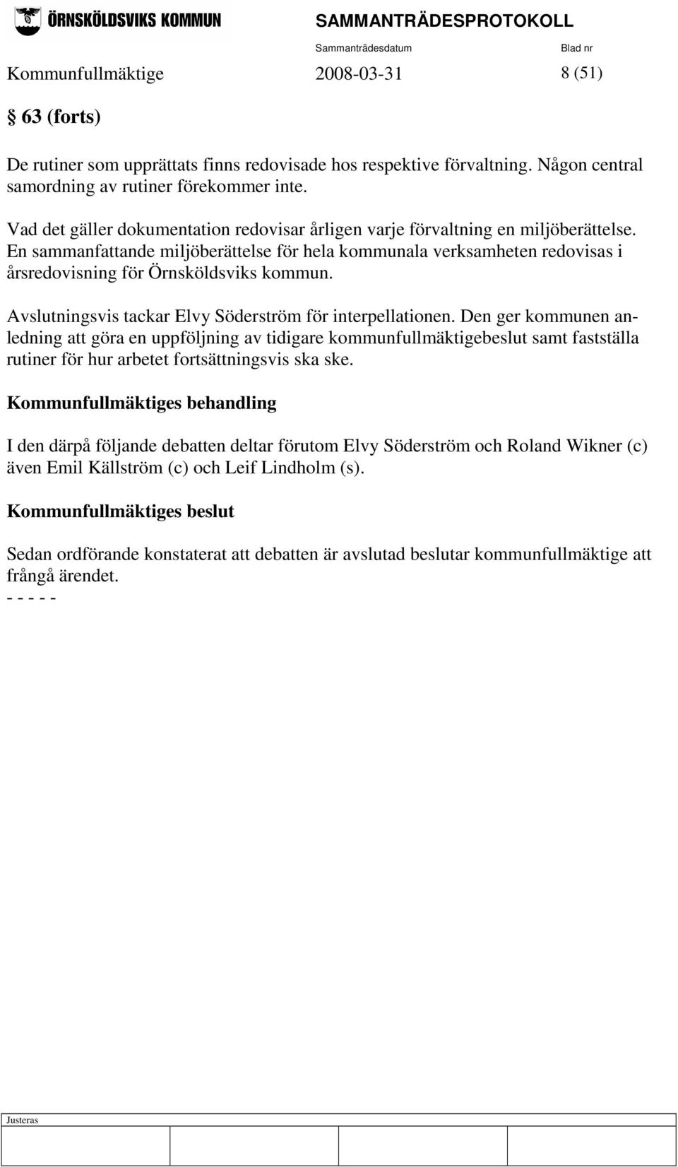 En sammanfattande miljöberättelse för hela kommunala verksamheten redovisas i årsredovisning för Örnsköldsviks kommun. Avslutningsvis tackar Elvy Söderström för interpellationen.