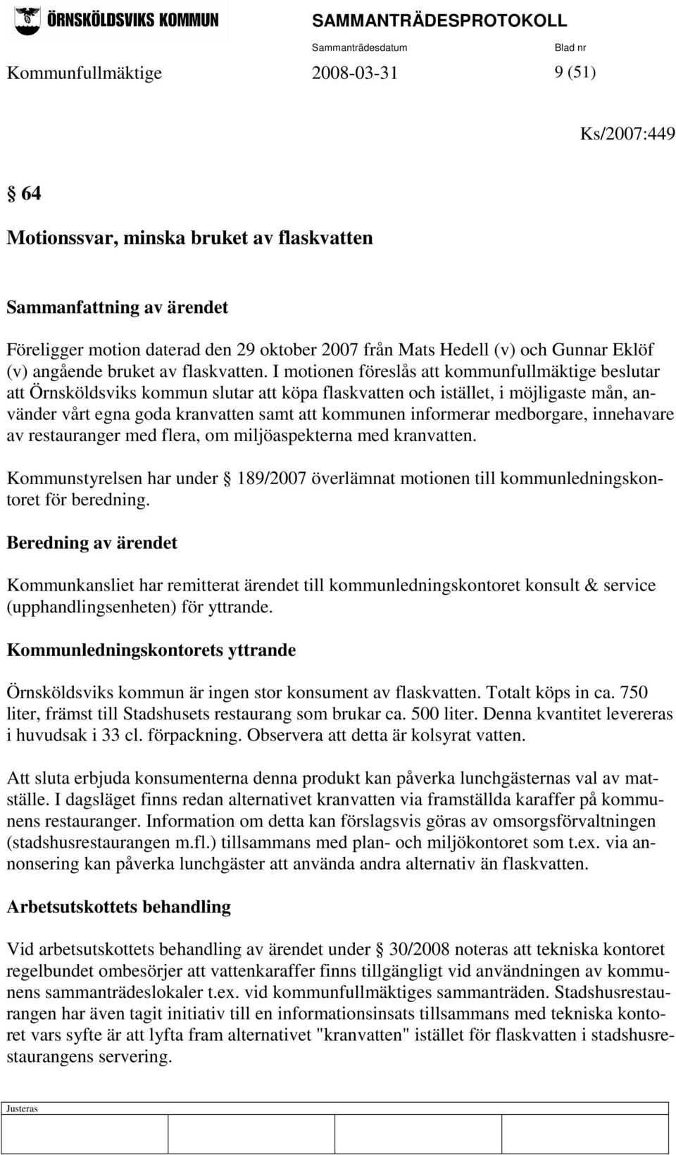 I motionen föreslås att kommunfullmäktige beslutar att Örnsköldsviks kommun slutar att köpa flaskvatten och istället, i möjligaste mån, använder vårt egna goda kranvatten samt att kommunen informerar