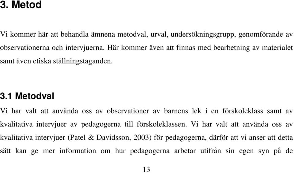 1 Metodval Vi har valt att använda oss av observationer av barnens lek i en förskoleklass samt av kvalitativa intervjuer av pedagogerna till