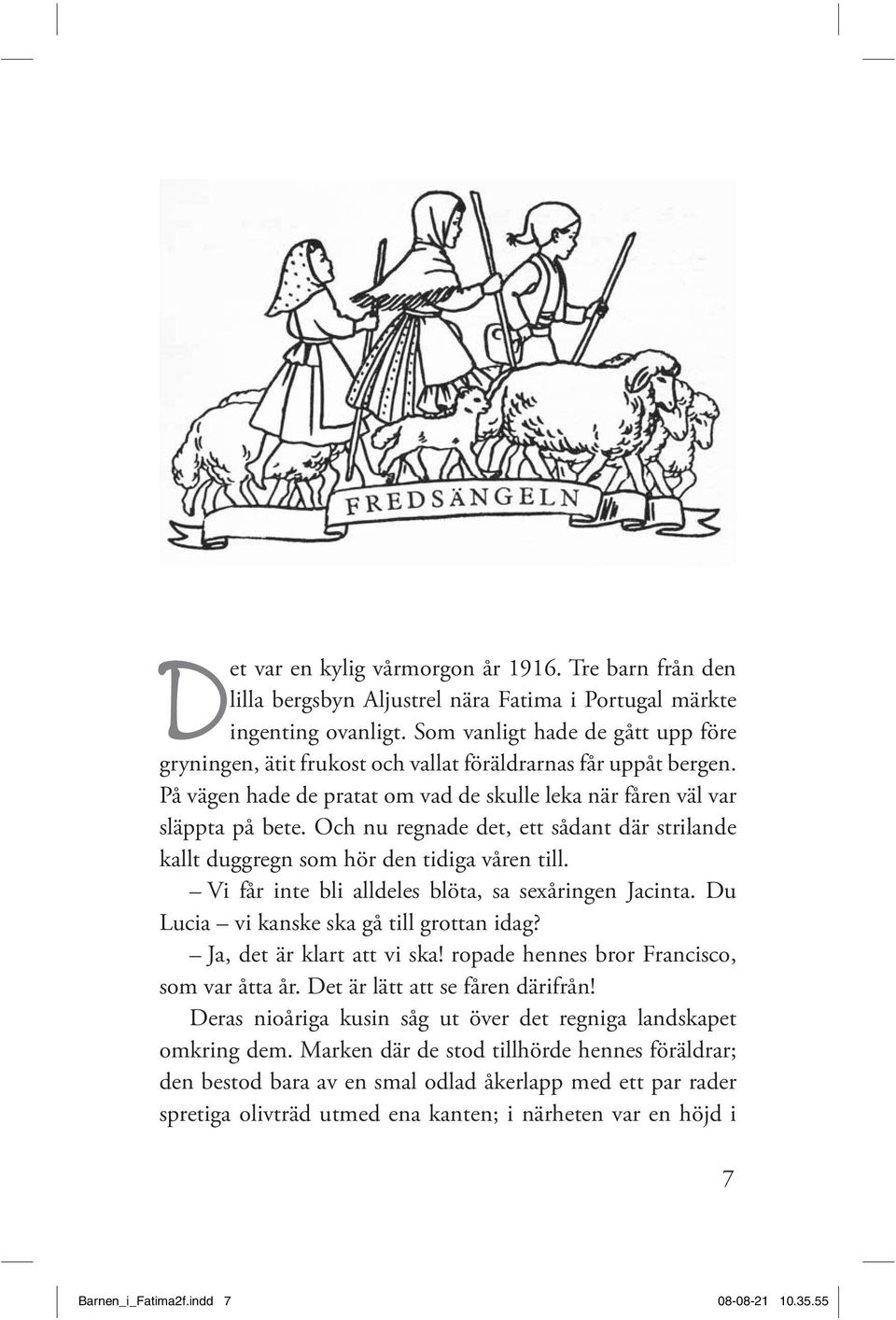 Och nu regnade det, ett sådant där strilande kallt duggregn som hör den tidiga våren till. Vi får inte bli alldeles blöta, sa sexåringen Jacinta. Du Lucia vi kanske ska gå till grottan idag?