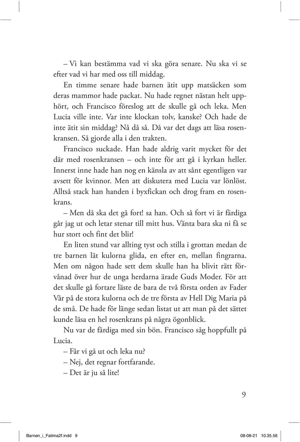 Då var det dags att läsa rosenkransen. Så gjorde alla i den trakten. Francisco suckade. Han hade aldrig varit mycket för det där med rosenkransen och inte för att gå i kyrkan heller.