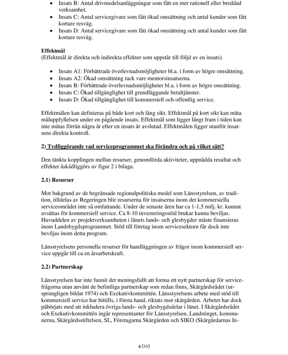 Insats A1: Förbättrade överlevnadsmöjligheter bl.a. i form av högre omsättning. Insats A2: Ökad omsättning tack vare mentorsinsatserna. Insats B: Förbättrade överlevnadsmöjligheter bl.a. i form av högre omsättning. Insats C: Ökad tillgänglighet till.