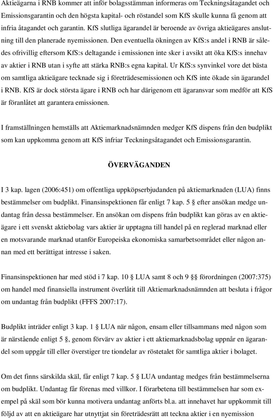 Den eventuella ökningen av KfS:s andel i RNB är således ofrivillig eftersom KfS:s deltagande i emissionen inte sker i avsikt att öka KfS:s innehav av aktier i RNB utan i syfte att stärka RNB:s egna