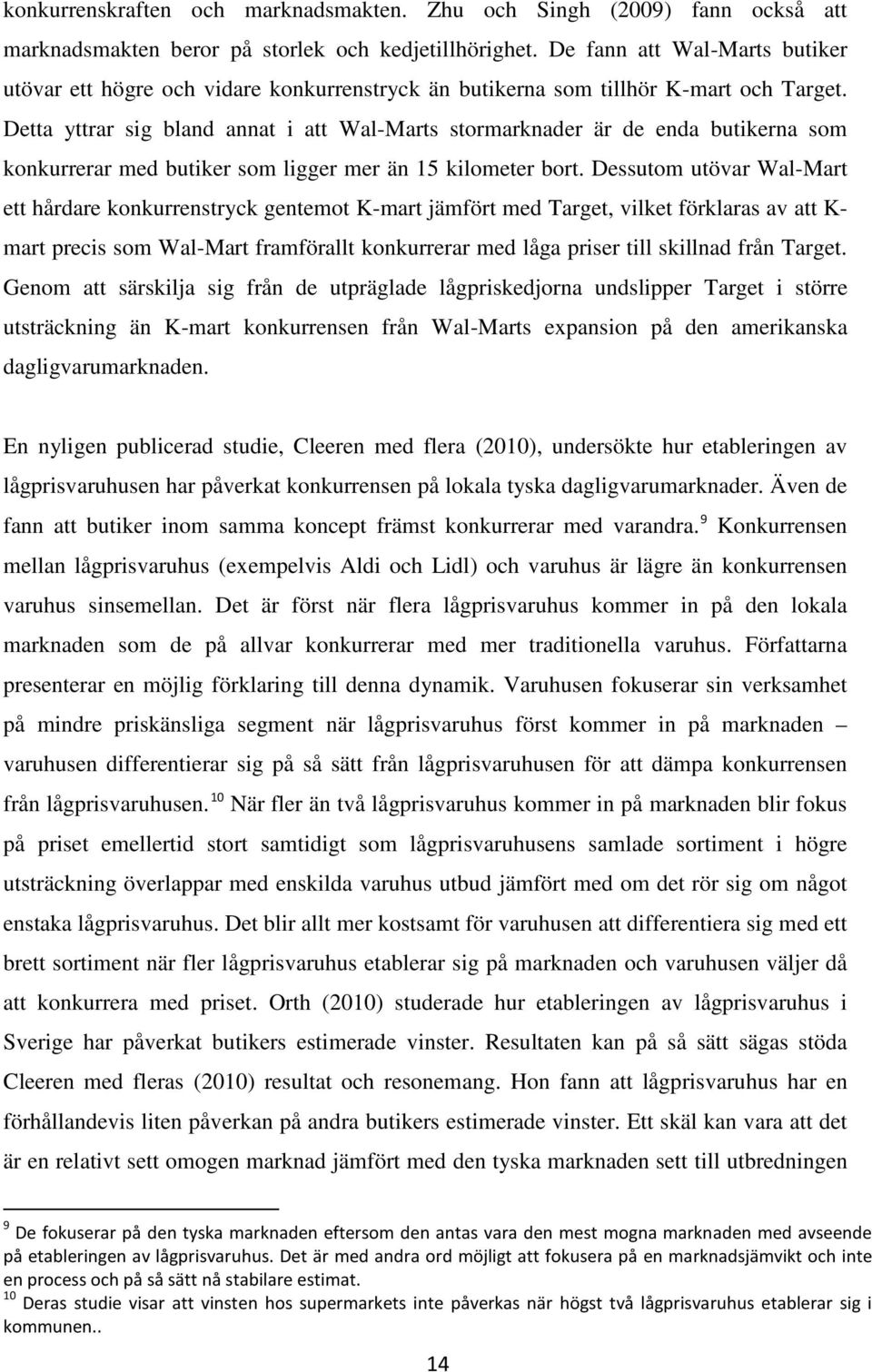 Detta yttrar sig bland annat i att Wal-Marts stormarknader är de enda butikerna som konkurrerar med butiker som ligger mer än 15 kilometer bort.