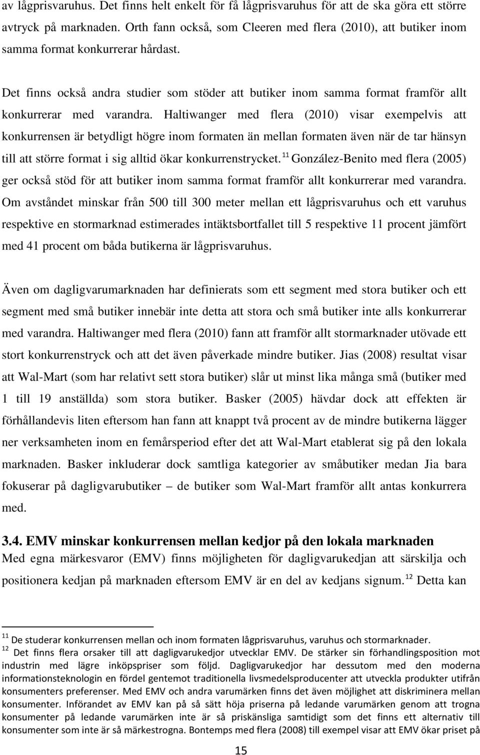Det finns också andra studier som stöder att butiker inom samma format framför allt konkurrerar med varandra.